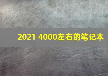 2021 4000左右的笔记本